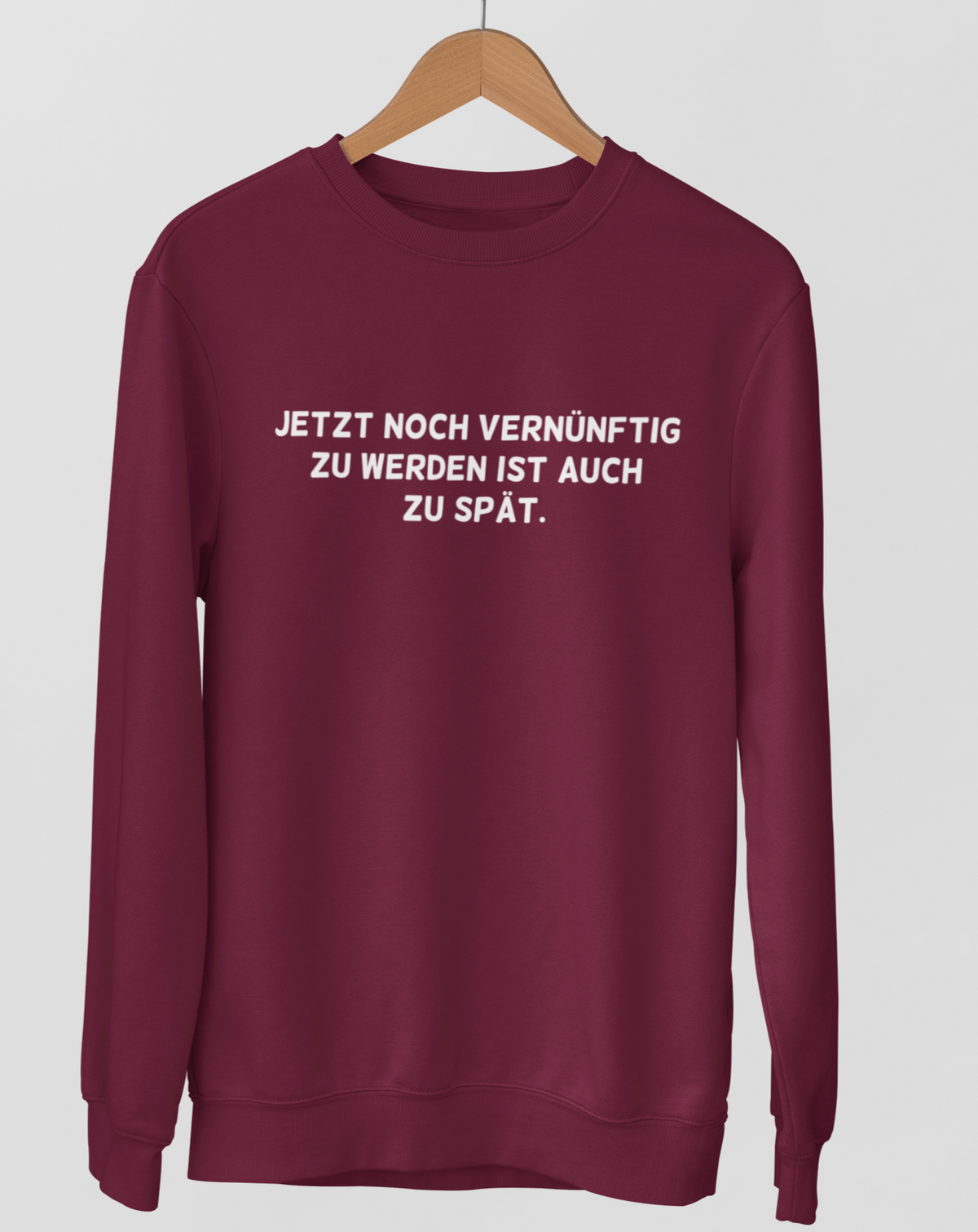 Jetzt noch vernünftig zu werden.  - Unisex Pullover