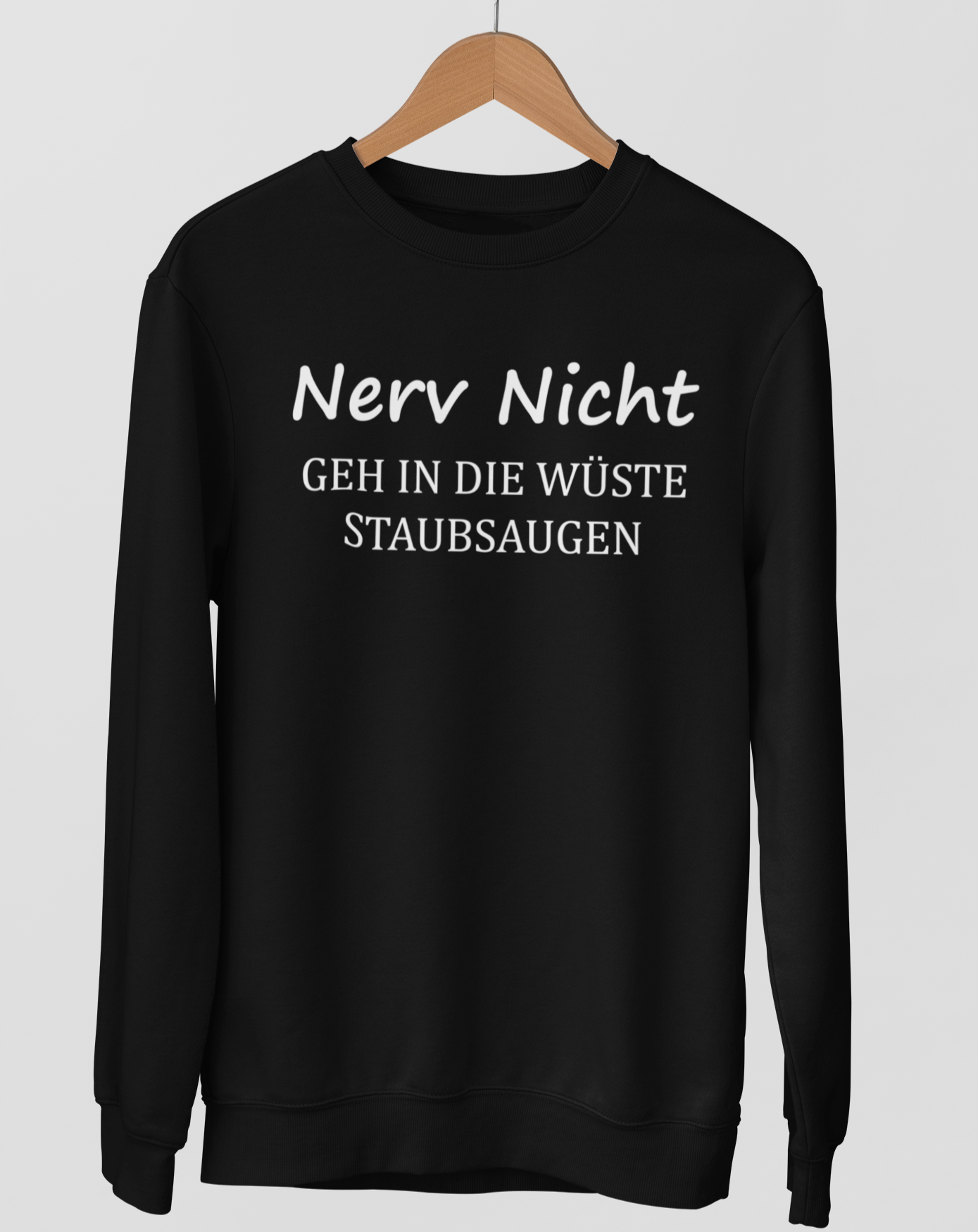 Nerv nicht, geh in die Wüste staubsaugen  - Unisex Pullover
